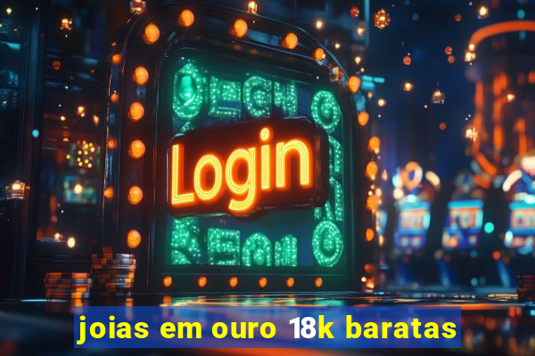 joias em ouro 18k baratas